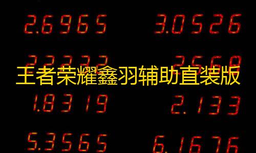 三角洲辅助器(免费)王者荣耀鑫羽辅助直装版，9大智能功能重塑MOBA竞技体验(从「掩体变色」到「稳到猝死」——揭秘职业玩家都在用的战术助手  )